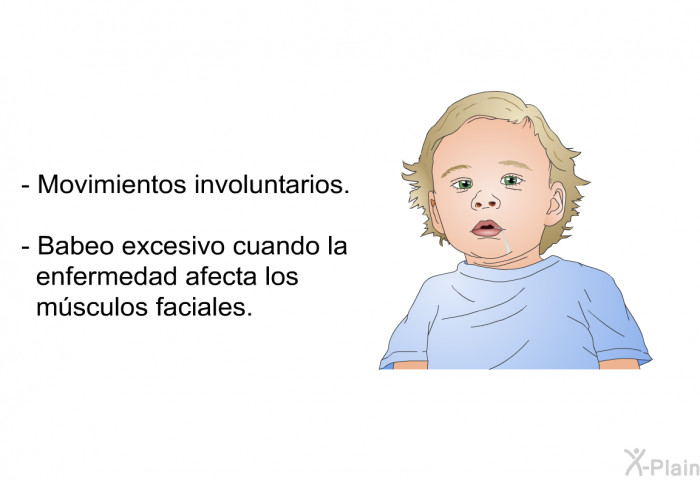 Movimientos involuntarios. Babeo excesivo cuando la enfermedad afecta los msculos faciales.