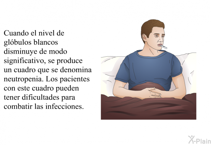 Cuando el nivel de glbulos blancos disminuye de modo significativo, se produce un cuadro que se denomina <I>neutropenia</I>. Los pacientes con este cuadro pueden tener dificultades para combatir las infecciones.