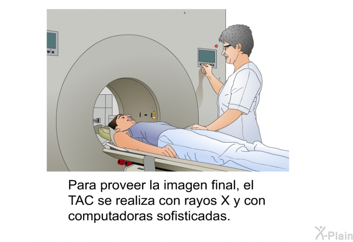Para proveer la imagen final, el TAC se realiza con rayos X y con computadoras sofisticadas.