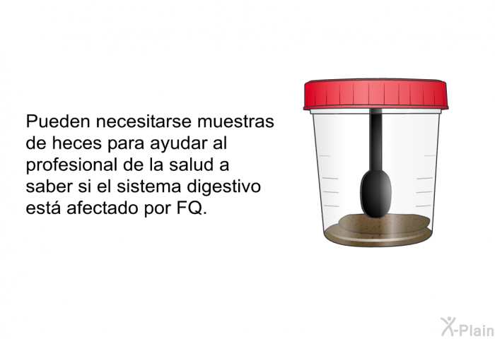 Pueden necesitarse muestras de heces para ayudar al profesional de la salud a saber si el sistema digestivo est� afectado por FQ.