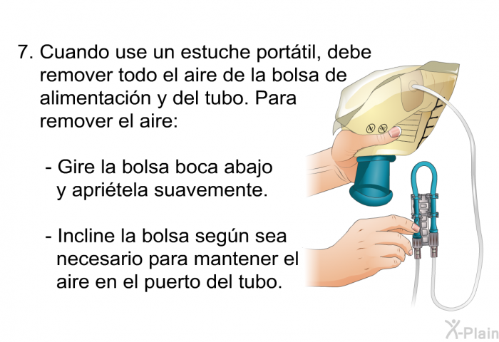 Cuando use un estuche porttil, debe remover todo el aire de la bolsa de alimentacin y del tubo. Para remover el aire:  Gire la bolsa boca abajo y apritela suavemente. Incline la bolsa segn sea necesario para mantener el aire en el puerto del tubo.