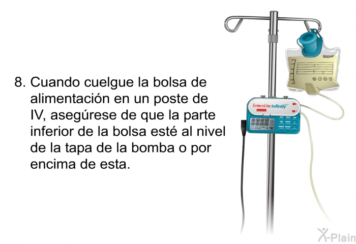 Cuando cuelgue la bolsa de alimentacin en un poste de IV, asegrese de que la parte inferior de la bolsa est al nivel de la tapa de la bomba o por encima de esta.