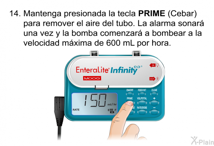 <OL START=14> Mantenga presionada la tecla <B>PRIME</B> (Cebar) para remover el aire del tubo. La alarma sonar una vez y la bomba comenzar a bombear a la velocidad mxima de 600 mL por hora.