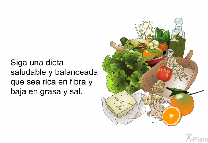 Siga una dieta saludable y balanceada que sea rica en fibra y baja en grasa y sal.