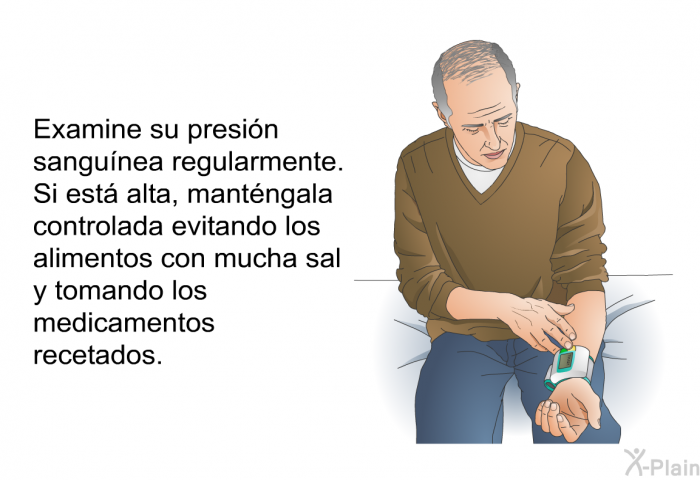 Examine su presin sangunea regularmente. Si est alta, mantngala controlada evitando los alimentos con mucha sal y tomando los medicamentos recetados.