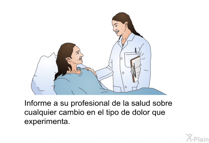 Informe a su profesional de la salud sobre cualquier cambio en el tipo de dolor que experimenta.