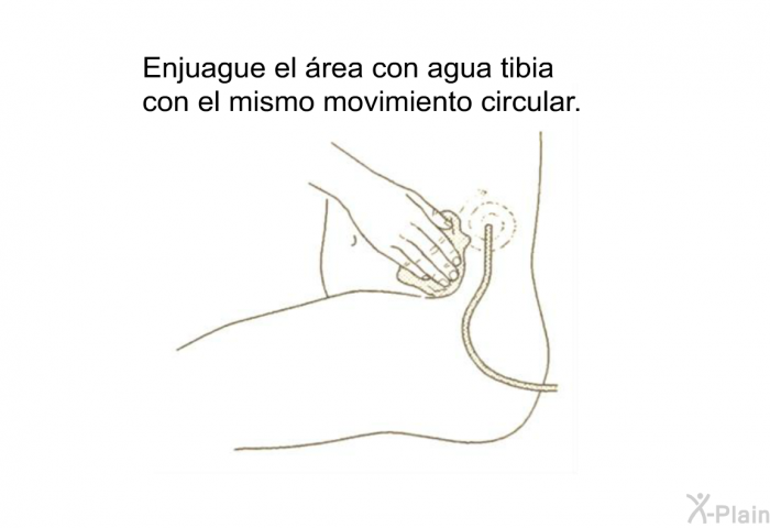 Enjuague el rea con agua tibia con el mismo movimiento circular.