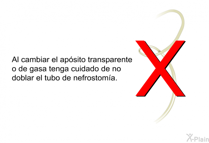 Al cambiar el apsito transparente o de gasa tenga cuidado de no doblar el tubo de nefrostoma.