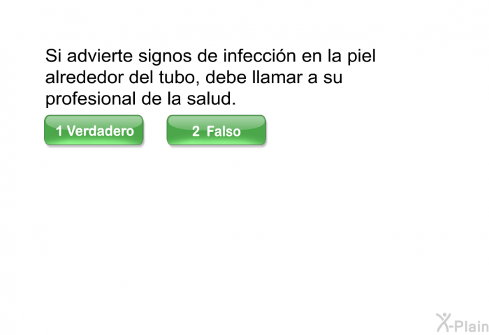 Si advierte signos de infeccin en la piel alrededor del tubo, debe llamar a su profesional de la salud.