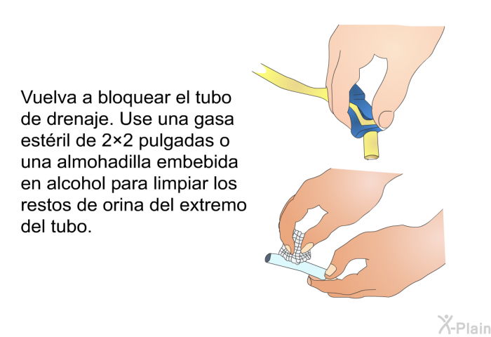 Vuelva a bloquear el tubo de drenaje. Use una gasa estril de 2×2 pulgadas o una almohadilla embebida en alcohol para limpiar los restos de orina del extremo del tubo.