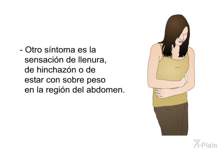 Otro sntoma es la sensacin de llenura, de hinchazn o de estar con sobre peso en la regin del abdomen. 