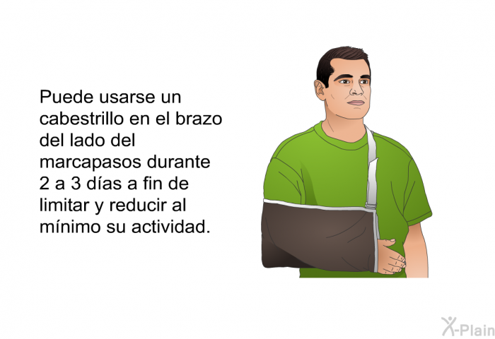 Puede usarse un cabestrillo en el brazo del lado del marcapasos durante 2 a 3 das a fin de limitar y reducir al mnimo su actividad.