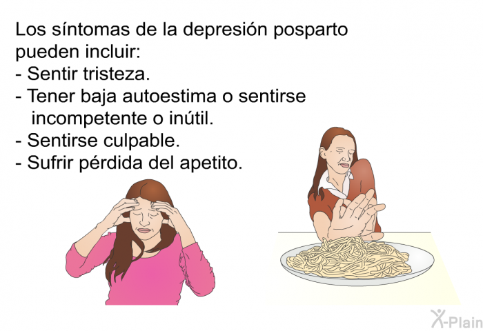 Los sntomas de la depresin posparto pueden incluir:  Sentir tristeza. Tener baja autoestima o sentirse incompetente o intil. Sentirse culpable. Sufrir prdida del apetito.