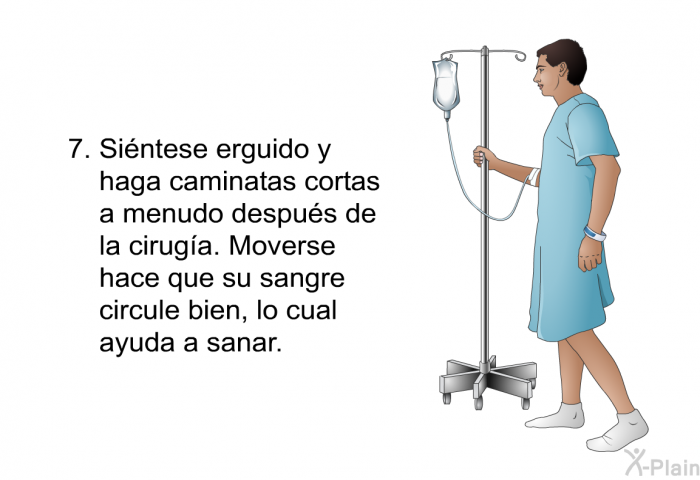 Sintese erguido y haga caminatas cortas a menudo despus de la ciruga. Moverse hace que su sangre circule bien, lo cual ayuda a sanar.