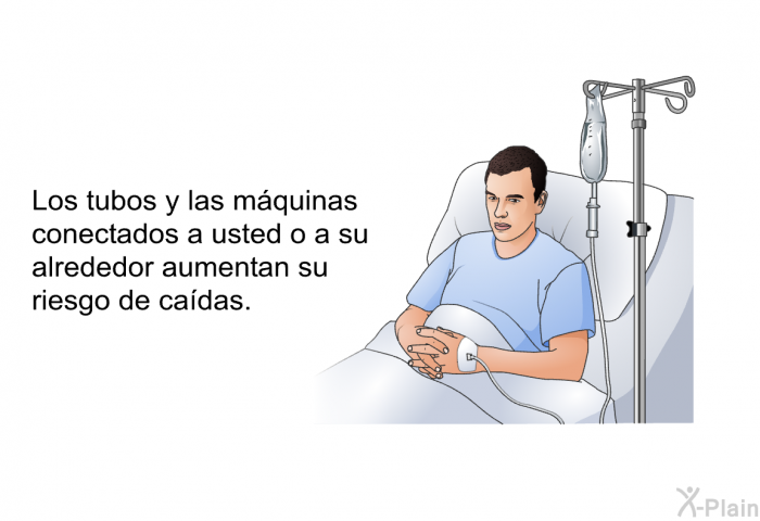 Los tubos y las mquinas conectados a usted o a su alrededor aumentan su riesgo de cadas.