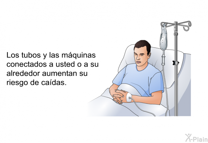 Los tubos y las mquinas conectados a usted o a su alrededor aumentan su riesgo de cadas.