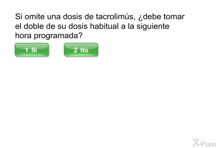 Si omite una dosis de tacrolims, ¿debe tomar el doble de su dosis habitual a la siguiente hora programada?