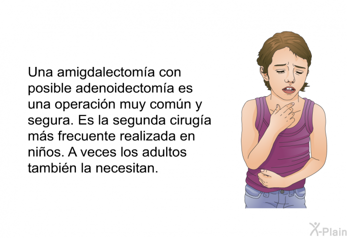 Una amigdalectoma con posible adenoidectoma es una operacin muy comn y segura. Es la segunda ciruga ms frecuente realizada en nios. A veces los adultos tambin la necesitan.