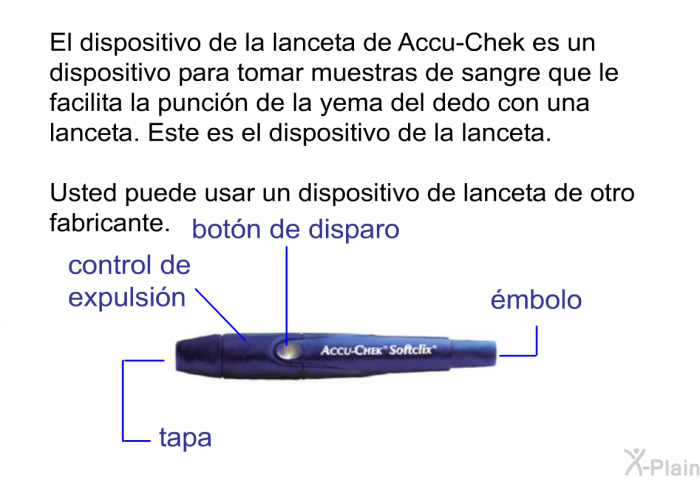 El dispositivo de la lanceta de Accu-Chek es un dispositivo para tomar muestras de sangre que le facilita la puncin de la yema del dedo con una lanceta. Este es el dispositivo de la lanceta. 
 Usted puede usar un dispositivo de lanceta de otro fabricante.