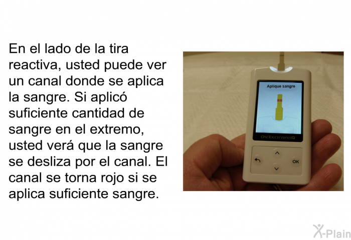 En el lado de la tira reactiva, usted puede ver un canal donde se aplica la sangre. Si aplic suficiente cantidad de sangre en el extremo, usted ver que la sangre se desliza por el canal. El canal se torna rojo si se aplica suficiente sangre.