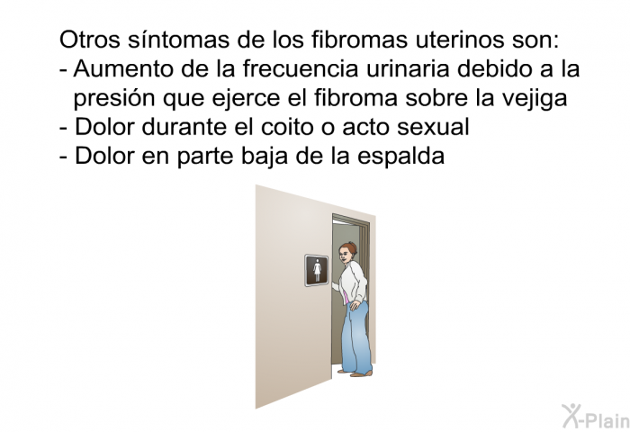 Otros sntomas de los fibromas uterinos son:  Aumento de la frecuencia urinaria debido a la presin que ejerce el fibroma sobre la vejiga Dolor durante el coito o acto sexual Dolor en parte baja de la espalda