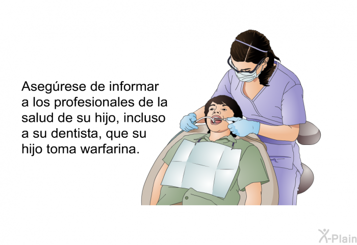 Asegrese de informar a los profesionales de la salud de su hijo, incluso a su dentista, que su hijo toma warfarina.